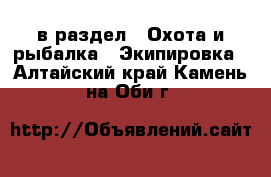  в раздел : Охота и рыбалка » Экипировка . Алтайский край,Камень-на-Оби г.